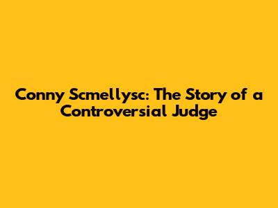 Conny Scmellysc: The Story of a Controversial Judge