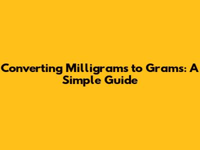 Converting Milligrams to Grams: A Simple Guide