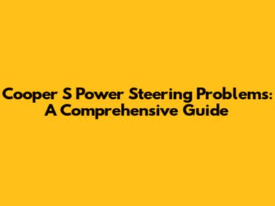 Cooper S Power Steering Problems: A Comprehensive Guide