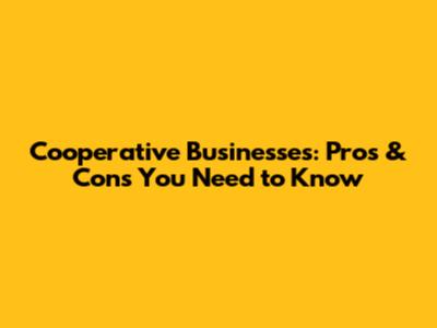 Cooperative Businesses: Pros & Cons You Need to Know