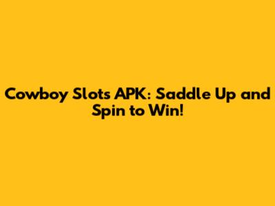 Cowboy Slots APK: Saddle Up and Spin to Win!