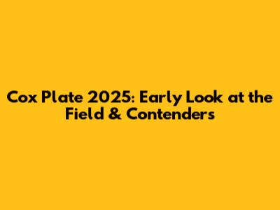 Cox Plate 2025: Early Look at the Field & Contenders