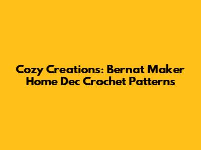 Cozy Creations: Bernat Maker Home Dec Crochet Patterns