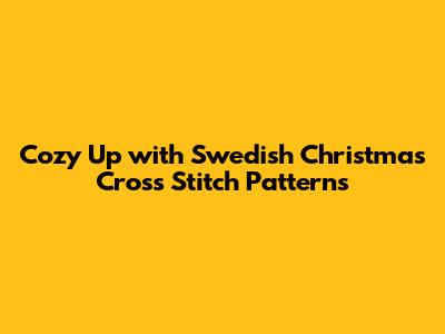 Cozy Up with Swedish Christmas Cross Stitch Patterns