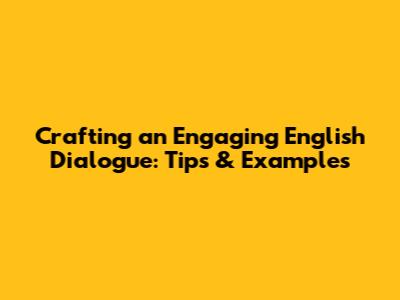 Crafting an Engaging English Dialogue: Tips & Examples