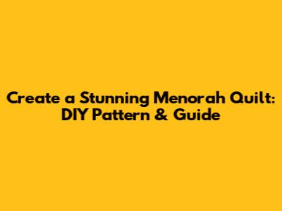 Create a Stunning Menorah Quilt: DIY Pattern & Guide