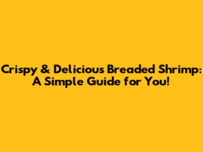 Crispy & Delicious Breaded Shrimp: A Simple Guide for You!