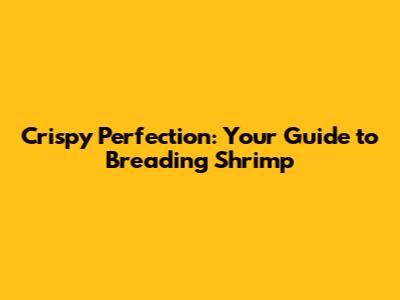 Crispy Perfection: Your Guide to Breading Shrimp