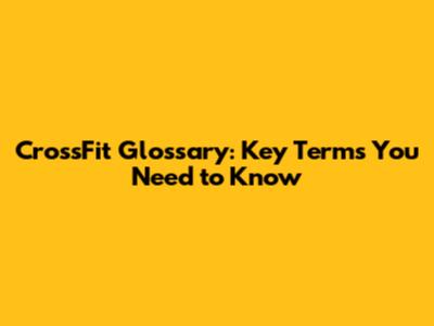 CrossFit Glossary: Key Terms You Need to Know