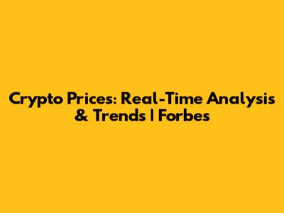 Crypto Prices: Real-Time Analysis & Trends | Forbes