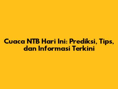 Cuaca NTB Hari Ini: Prediksi, Tips, dan Informasi Terkini