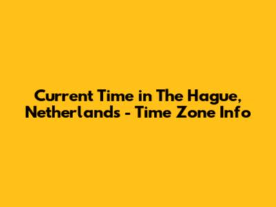 Current Time in The Hague, Netherlands - Time Zone Info