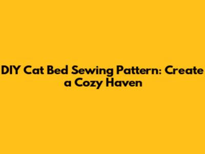DIY Cat Bed Sewing Pattern: Create a Cozy Haven