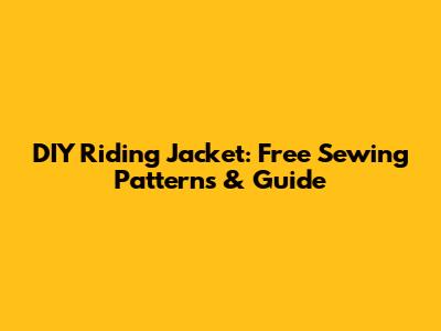 DIY Riding Jacket: Free Sewing Patterns & Guide