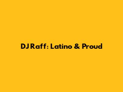 DJ Raff: Latino & Proud