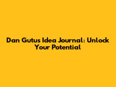 Dan Gutu's Idea Journal: Unlock Your Potential