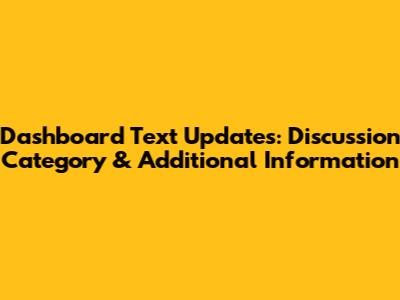 Dashboard Text Updates: Discussion Category & Additional Information
