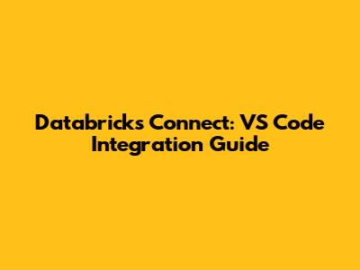 Databricks Connect: VS Code Integration Guide