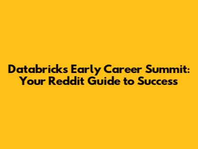 Databricks Early Career Summit: Your Reddit Guide to Success