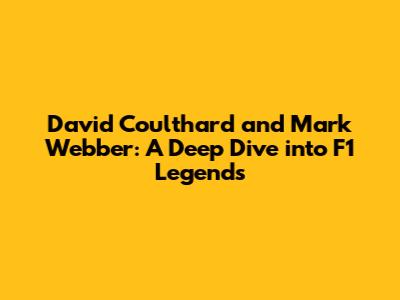 David Coulthard and Mark Webber: A Deep Dive into F1 Legends