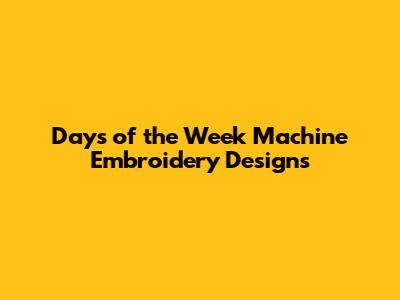 Days of the Week Machine Embroidery Designs