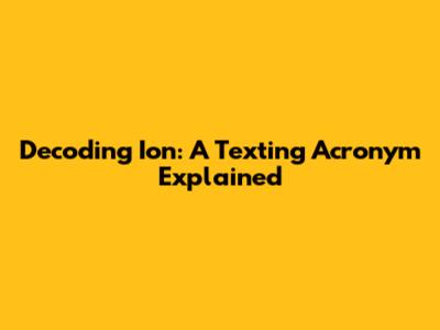 Decoding "Ion": A Texting Acronym Explained