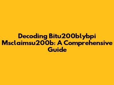 Decoding Bitu200blybpi Msclaimsu200b: A Comprehensive Guide