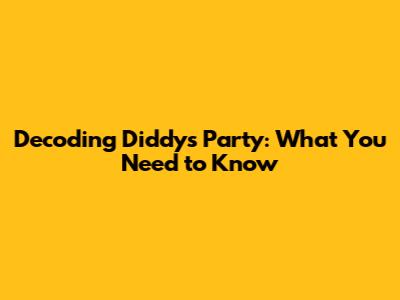 Decoding Diddy's Party: What You Need to Know