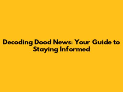 Decoding Dood News: Your Guide to Staying Informed