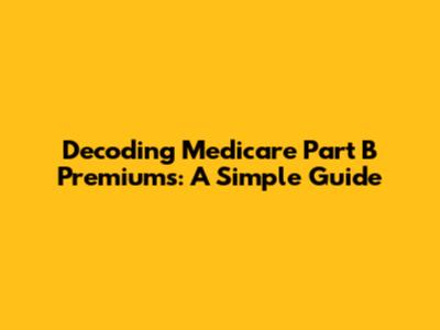Decoding Medicare Part B Premiums: A Simple Guide