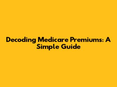 Decoding Medicare Premiums: A Simple Guide
