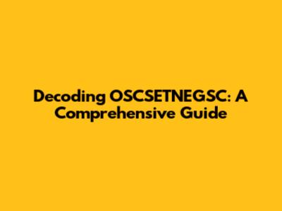 Decoding OSCSETNEGSC: A Comprehensive Guide