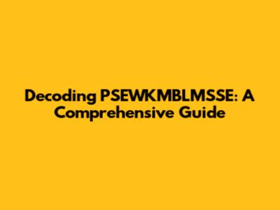 Decoding PSEWKMBLMSSE: A Comprehensive Guide