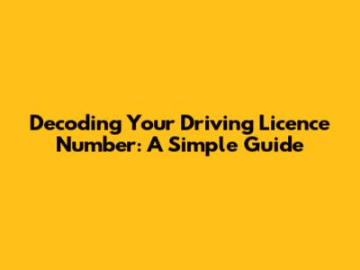 Decoding Your Driving Licence Number: A Simple Guide