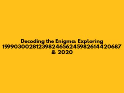 Decoding the Enigma: Exploring 19990300281239824656245982614420687 & 2020