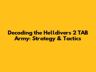 Decoding the Helldivers 2 'TAB' Army: Strategy & Tactics