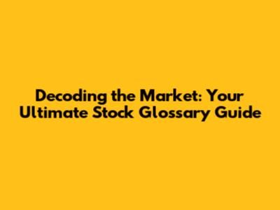 Decoding the Market: Your Ultimate Stock Glossary Guide