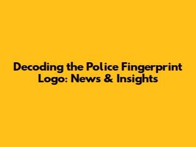 Decoding the Police Fingerprint Logo: News & Insights