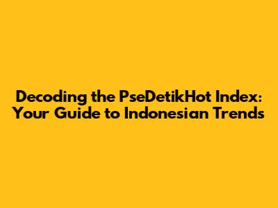 Decoding the PseDetikHot Index: Your Guide to Indonesian Trends
