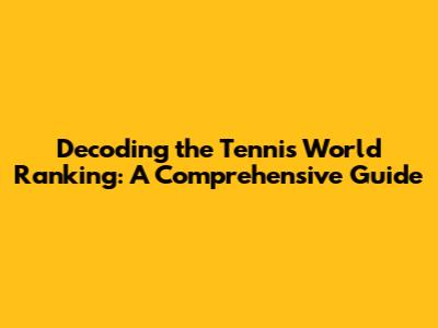 Decoding the Tennis World Ranking: A Comprehensive Guide