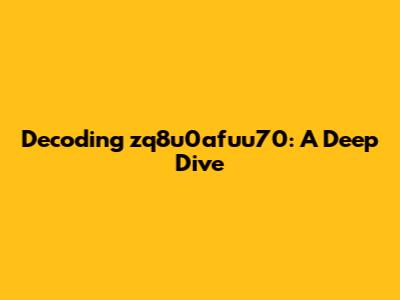 Decoding zq8u0afuu70: A Deep Dive