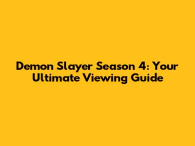 Demon Slayer Season 4: Your Ultimate Viewing Guide