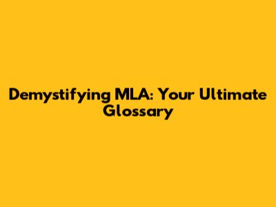 Demystifying MLA: Your Ultimate Glossary