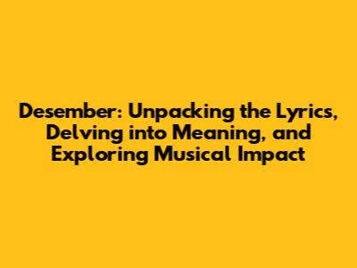 Desember: Unpacking the Lyrics, Delving into Meaning, and Exploring Musical Impact