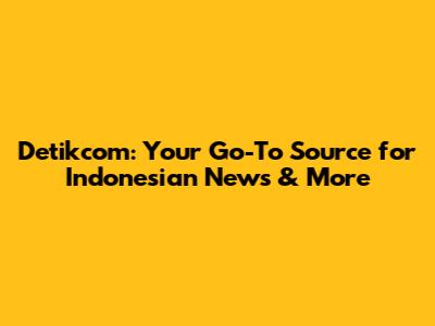 Detikcom: Your Go-To Source for Indonesian News & More