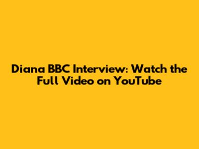 Diana BBC Interview: Watch the Full Video on YouTube