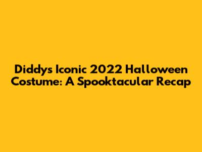 Diddy's Iconic 2022 Halloween Costume: A Spooktacular Recap