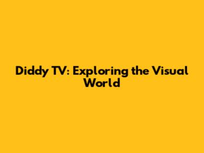 Diddy TV: Exploring the Visual World