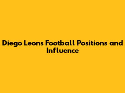 Diego Leon's Football Positions and Influence