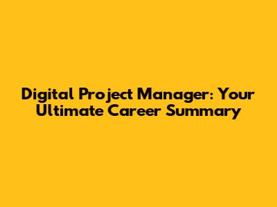 Digital Project Manager: Your Ultimate Career Summary